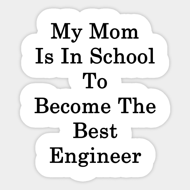 My Mom Is In School To Become The Best Engineer Sticker by supernova23